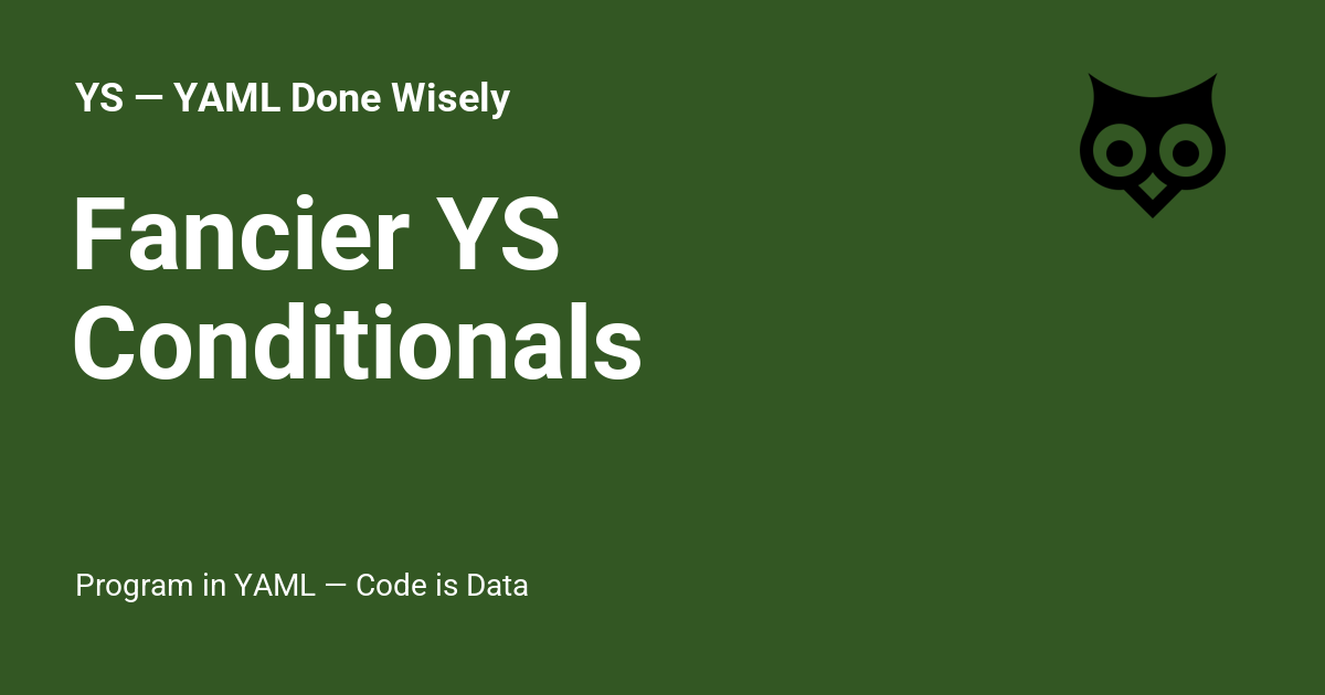 Fancier YS Conditionals - YS — YAML Done Wisely